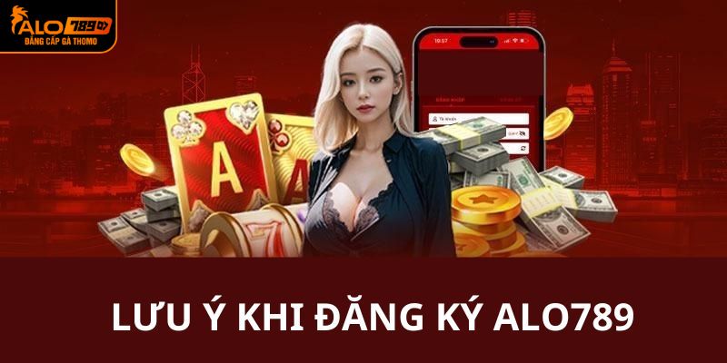 Các lưu ý quan trọng khi đăng ký Alo789